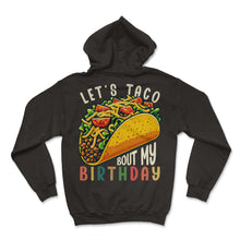 Load image into Gallery viewer, Lets Taco Bout My Birthday Mexican Food Mexico Cinco De Mayo T Shirt - Hoodie - Black