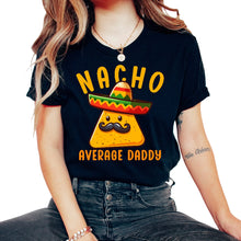 Load image into Gallery viewer, Nacho Average Daddy Mexican Food Mexico Cinco De Mayo T Shirt - Unisex T-Shirt - Black