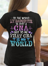 Load image into Gallery viewer, CNA Mom Nurse Week My Daughter Is My World Mother's Day Certified Nurse Assistant Women Gift T-shirt