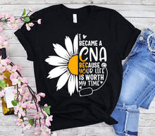 Load image into Gallery viewer, I Became A CNA Because Your Life Is Worth My Time Nurse Week Sunflower Certified Nurse Assistant Gift T-shirt