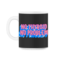 Load image into Gallery viewer, Thyroid Cancer Awareness Shirt, No Thyroid No Problem Funny Tee - 11oz Mug - Black on White