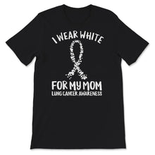 Load image into Gallery viewer, I Wear White For My Mom, Mom Lung Cancer Awareness Shirt, Mother