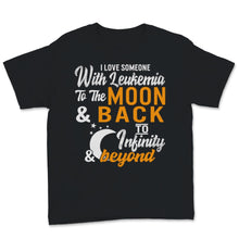Load image into Gallery viewer, I Love Someone With Leukemia To The Moon And Back Awareness Orange