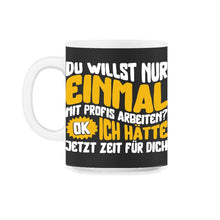 Load image into Gallery viewer, Du Willst Nur Einmal Mit Profis Arbeiten Ok Ich Hatte Jetzt Zeit Fur - 11oz Mug - Black on White