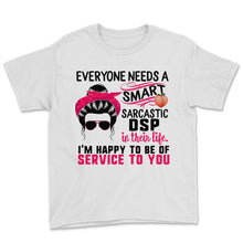 Load image into Gallery viewer, DSP Shirt, Everyone Needs A Smart Sarcastic DSP, Messy Bun, Funny