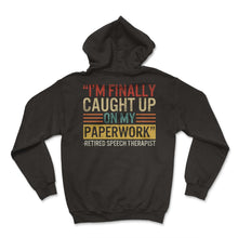 Load image into Gallery viewer, Speech Therapist Shirt, I'm Finally Caught Up On My Paperwork Retired - Hoodie - Black