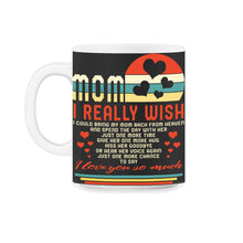 Load image into Gallery viewer, Mom Shirt, I Really Wish I Could Bring Mom Back Tee, Mother's Day - 11oz Mug - Black on White