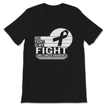 Load image into Gallery viewer, His Fight Is My Fight, Lung Cancer Awareness Shirt, Lung Cancer White