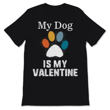 Load image into Gallery viewer, My Dog Is My Valentine Shirt Dogs Lover Anti Valentine's Day Gift For