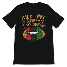 Load image into Gallery viewer, MLK Day Shirt Martin Luther King Day His Dream is My Dream Black
