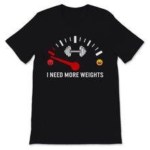 Load image into Gallery viewer, I Need More Weights Happy Angry Mood Control Weight Lifting Gym