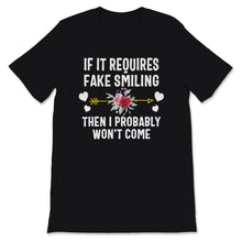 Load image into Gallery viewer, shirt with saying, If It Requires Fake Smiling Shirt, Then I Probably