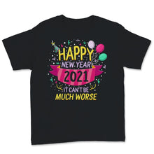 Load image into Gallery viewer, Happy New Year 2021 Shirt It Can't Be Much Worse New Year Eve Holiday
