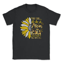 Load image into Gallery viewer, Tough Enough To Be A Mom And CNA Crazy Rocking Them Both T-Shirt - Unisex T-Shirt - Black