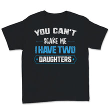 Load image into Gallery viewer, You Can't Scare Me I Have Two Daughters Father's Day Dad Men Gift