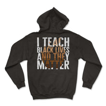 Load image into Gallery viewer, Black Lives Matter Shirt, I Teach Black Lives And They Matter Tee, - Hoodie - Black