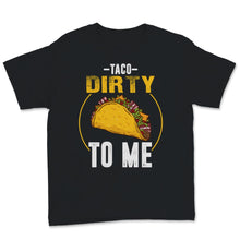Load image into Gallery viewer, Taco Dirty To Me Cinco De Mayo Tacos Mexican Food Lover Mexico Fiesta