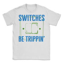 Load image into Gallery viewer, Switches Be Trippin', Electrician Shirt, Funny Electrician Shirt, - Unisex T-Shirt - White