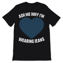 Load image into Gallery viewer, Denim Day Wearing Jeans Ask Me Why Awareness Jean Heart Shape April