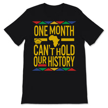 Load image into Gallery viewer, Black History Month One Month Can't Hold Our History Shirt Gift Women