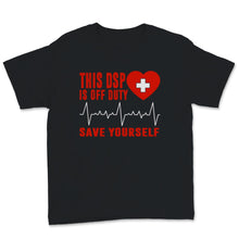 Load image into Gallery viewer, This DSP Is Off Duty Save Yourself Direct Support Professional Nurse