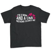 Load image into Gallery viewer, I Am Mom And A CNA Nothing Scares Me Shirt, Mother's Day Gift Nurse - Youth Tee - Black