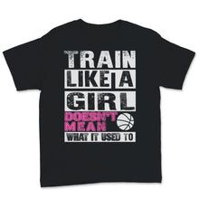 Load image into Gallery viewer, Basketball Player Train Like Girl Doesn't Mean What It Used To Gift