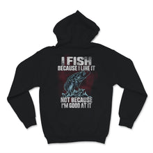 Load image into Gallery viewer, I Fish Because I Like it Not Because I'm Good At It Fishing Outdoors