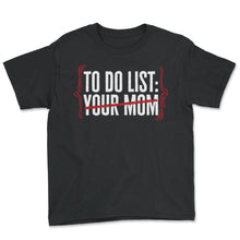 Load image into Gallery viewer, To Do List Your Mom Matching With Dad Shirt, Mother's Day Gift Funny - Youth Tee - Black