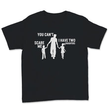 Load image into Gallery viewer, You Can't Scare Me I Have Two Daughters Father's Day Dad Men Lovely