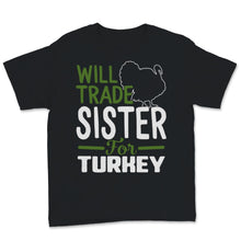 Load image into Gallery viewer, Thanksgiving Shirt for Kids Will Trade Sister For Turkey Funny Fall