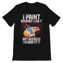 Load image into Gallery viewer, I Paint Because I Like it Not Because I'm Good At It Colorful