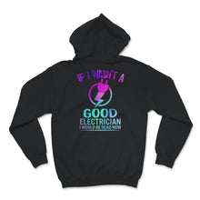 Load image into Gallery viewer, If I Wasn't A Good Electrician Shirt, Funny Electrician Tshirt, Best