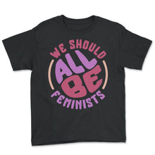 Load image into Gallery viewer, Feminist Shirt, We Should Be All Feminist, Girl Power Empowerment - Youth Tee - Black