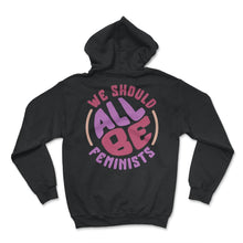 Load image into Gallery viewer, Feminist Shirt, We Should Be All Feminist, Girl Power Empowerment - Hoodie - Black