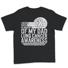 Load image into Gallery viewer, I Wear White In Memory Of My Dad, Lung Cancer Awareness Shirt, Father