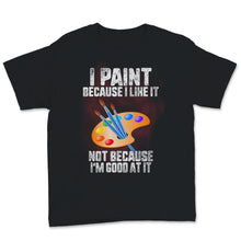 Load image into Gallery viewer, I Paint Because I Like it Not Because I'm Good At It Colorful