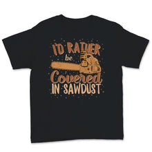 Load image into Gallery viewer, Chainsaw Carving I'd Rather Be Covered In Sawdust Carver Woodworker