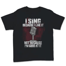Load image into Gallery viewer, I Sing Because I Like it Not Because I'm Good At It Microphone Mic