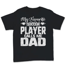 Load image into Gallery viewer, My Favorite Soccer Calls Me Proud Dad of Football Player Son Father's
