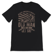 Load image into Gallery viewer, Never Underestimate Old Man On A Jet Ski, Fathers Day Shirt, Grandpa