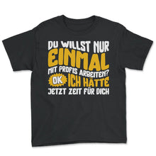 Load image into Gallery viewer, Du Willst Nur Einmal Mit Profis Arbeiten Ok Ich Hatte Jetzt Zeit Fur - Youth Tee - Black