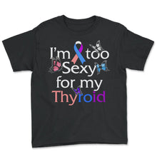 Load image into Gallery viewer, Thyroid Cancer Awareness Shirt, I'm Too Sexy For My Thyroid Butterfly - Youth Tee - Black