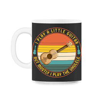 Load image into Gallery viewer, Musician Ukulele Shirt, I Play A Little Guitar Ukulele Graphic - 11oz Mug - Black on White