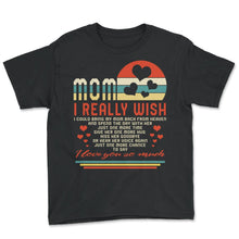 Load image into Gallery viewer, Mom Shirt, I Really Wish I Could Bring Mom Back Tee, Mother's Day - Youth Tee - Black