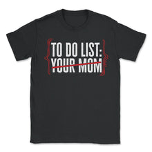 Load image into Gallery viewer, To Do List Your Mom Matching With Dad Shirt, Mother's Day Gift Funny - Unisex T-Shirt - Black