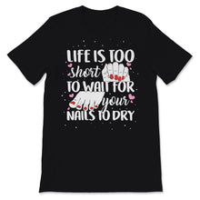Load image into Gallery viewer, Life Too Short Wait Nails Dry Lashes Beauty Therapist Funny Ladies