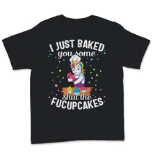 Load image into Gallery viewer, Cupcake Cake I Just Baked You Shut Of Fucupcakes Food Cute Unicorn