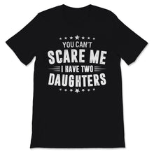 Load image into Gallery viewer, You Can't Scare Me I Have Two Daughters Father's Day Dad Men Retro