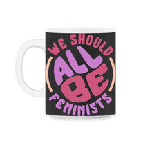 Load image into Gallery viewer, Feminist Shirt, We Should Be All Feminist, Girl Power Empowerment - 11oz Mug - Black on White